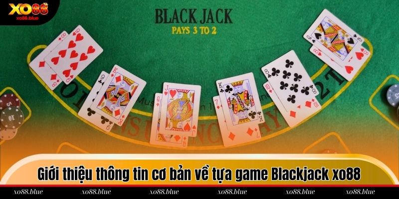 Giới thiệu thông tin cơ bản về tựa game Blackjack xo88