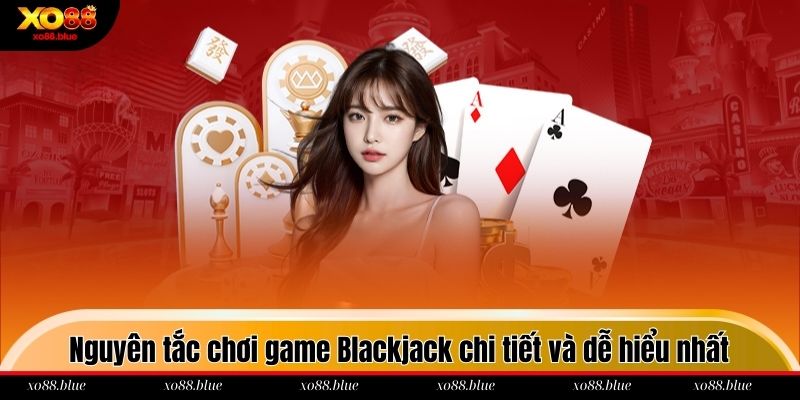 Nguyên tắc chơi game Blackjack chi tiết và dễ hiểu nhất