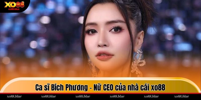 Ca sĩ Bích Phương - Nữ CEO của nhà cái xo88