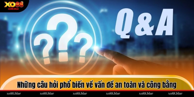 Những câu hỏi phổ biến về vấn đề an toàn và công bằng trong cá cược