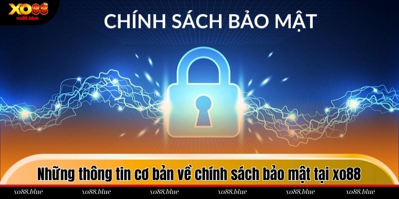 Những thông tin cơ bản về chính sách bảo mật tại xo88