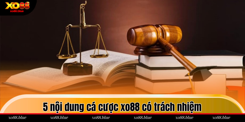 5 nội dung cá cược xo88 có trách nhiệm