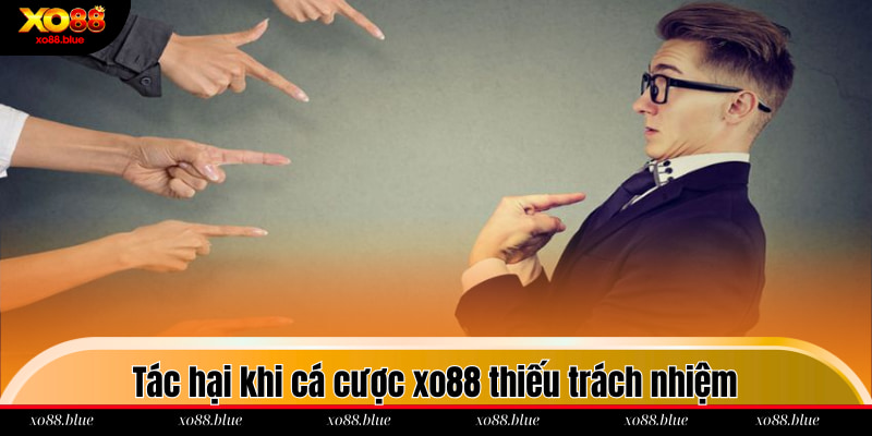 Tác hại khi cá cược xo88 thiếu trách nhiệm