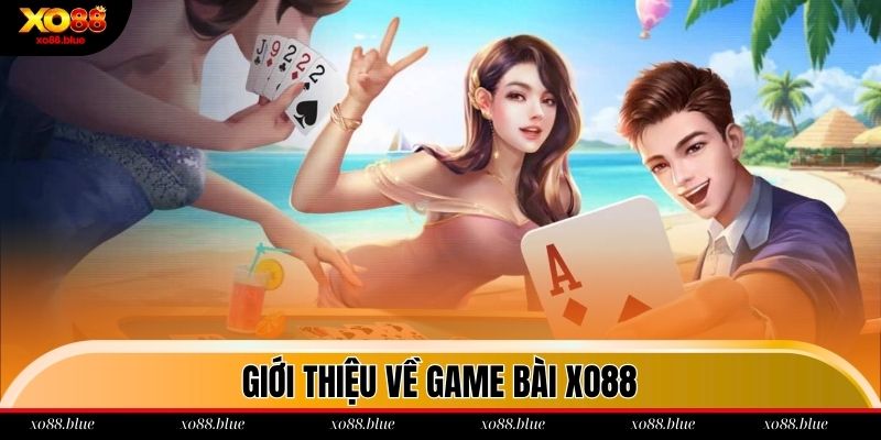 Tổng quan sơ lược về game bài xo88