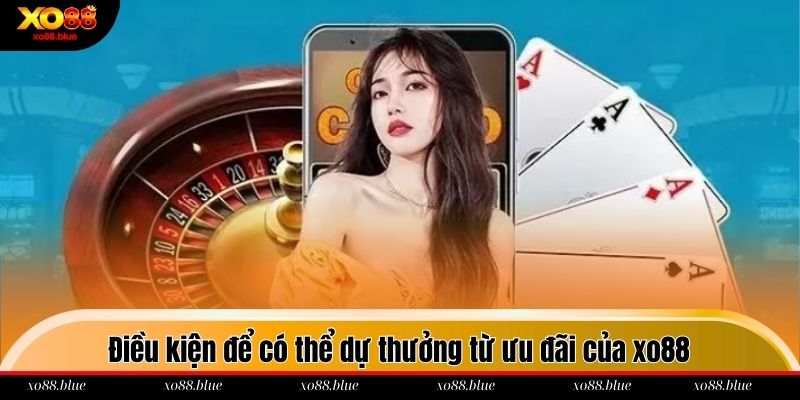 Điều kiện để có thể dự thưởng từ ưu đãi của xo88