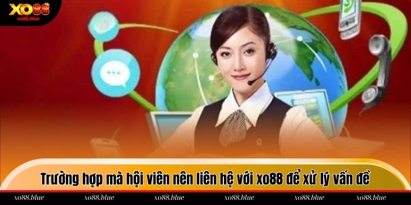 Trường hợp mà hội viên nên liên hệ với xo88 để xử lý vấn đề