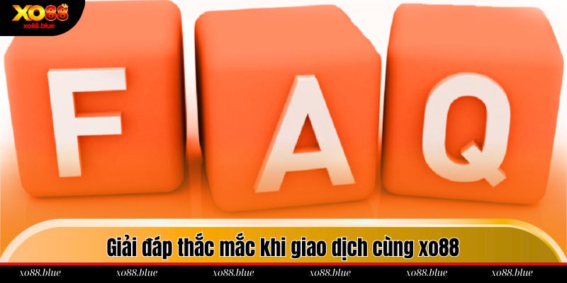 Giải đáp thắc mắc khi giao dịch cùng xo88