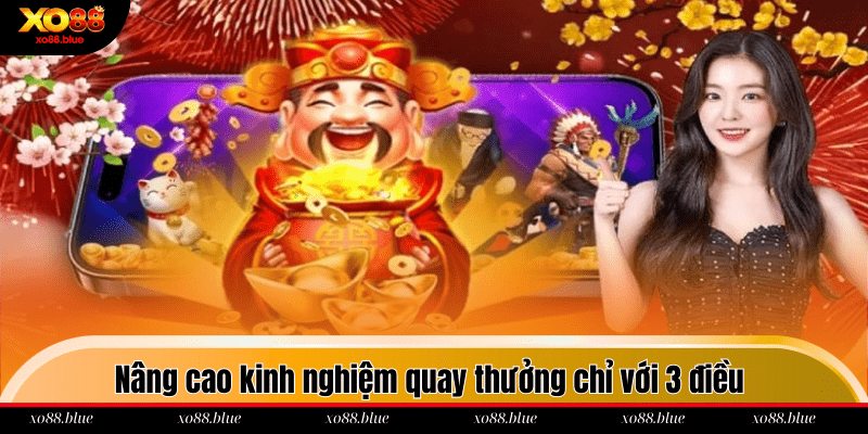 Nâng cao kinh nghiệm quay thưởng chỉ với 3 điều 