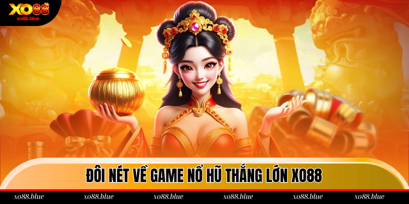 Đôi nét về game nổ hũ thắng lớn xo88