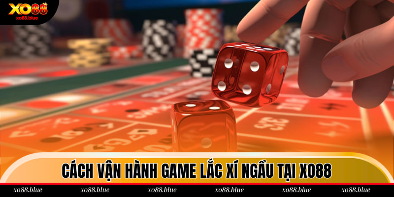 Cách vận hành game lắc xí ngầu tại xo88