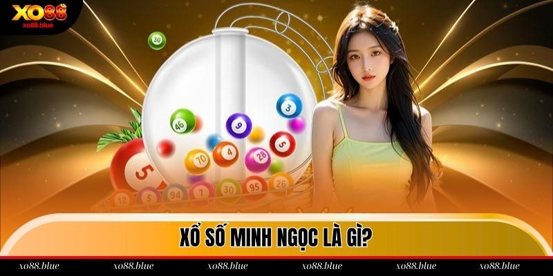 Xổ Số Minh Ngọc - Hệ Thống Tra Cứu Hiệu Quả Nhất 2025 Giới thiệu về xổ số Minh Ngọc